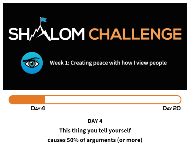 CCHF Shalom Challenge Day Four: This Thing You Tell Yourself Causes 50% of the Arguments (or more) 1