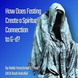 Ask the Rabbi: Tisha B'Av II - How Does Fasting Create Spiritual Connection to G-d? By Rabbi Yerachmiel D. Fried 5 Ask the Rabbi: Tisha B’Av II – How Does Fasting Create Spiritual Connection to G-d? By Rabbi Yerachmiel D. Fried