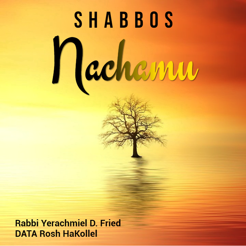 Ask the Rabbi: Shabbos Nachamu - The Beginning of Our Paradigm Shift. By Rabbi Yerachmiel D. Fried