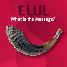 Halacha Headlines: ELUL – What is the message?