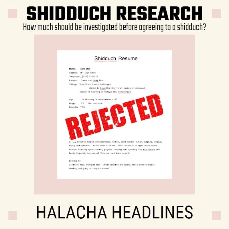 Halacha Headlines: Shidduch Research - How much should be investigated before agreeing to a shidduch? 1 Halacha Headlines: Shidduch Research - How much should be investigated before agreeing to a shidduch?