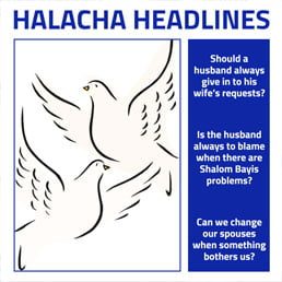 Halacha Headlines: Is the husband always to blame when there are Shalom Bayis problems? 5 Halacha Headlines: Is the husband always to blame when there are Shalom Bayis problems?