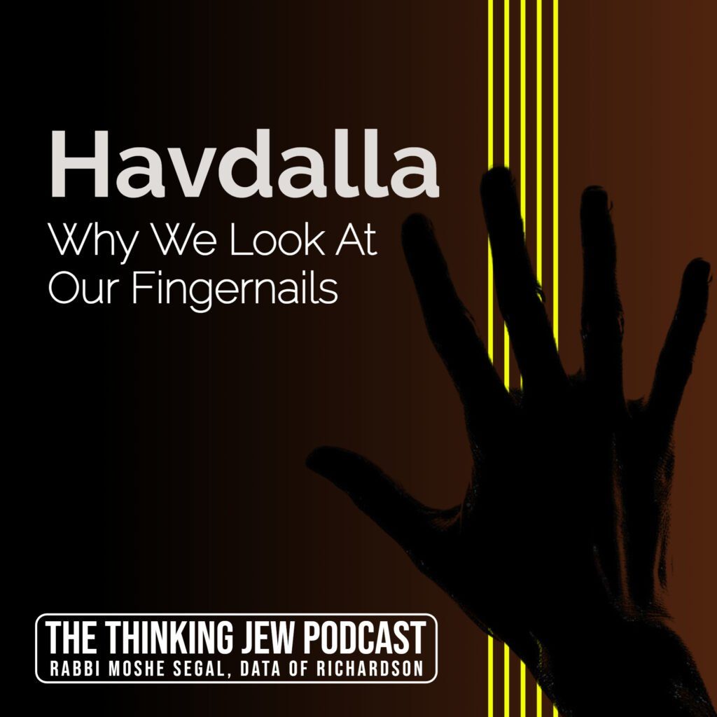 The Thinking Jew Podcast: Ep. 47 Havdalla: Why We Look At Our Fingernails. By Rabbi Moshe Segal
