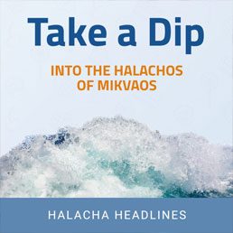 Halacha Headlines: Take a dip into the Halachos of Mikvaos