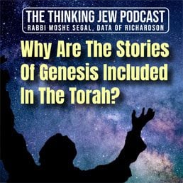 The Thinking Jew Podcast: Ep. 51 Why Are The Stories Of Genesis Included In The Torah? By Rabbi Moshe Segal 2 The Thinking Jew Podcast: Ep. 51 Why Are The Stories Of Genesis Included In The Torah? By Rabbi Moshe Segal