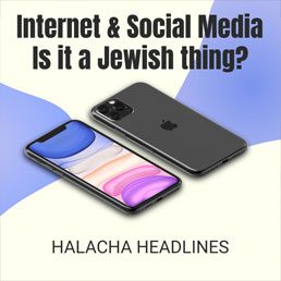 Halacha Headlines: Internet & Social Media: Is it a Jewish thing?