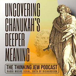 The Thinking Jew Podcast: Ep. 54 Uncovering Chanukah’s Deeper Meaning. By Rabbi Moshe Segal