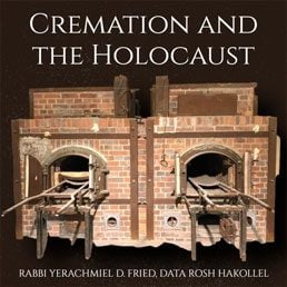 Ask the Rabbi. Cremation and the Holocaust. By Rabbi Yerachmiel D. Fried 5 Ask the Rabbi. Cremation and the Holocaust. By Rabbi Yerachmiel D. Fried
