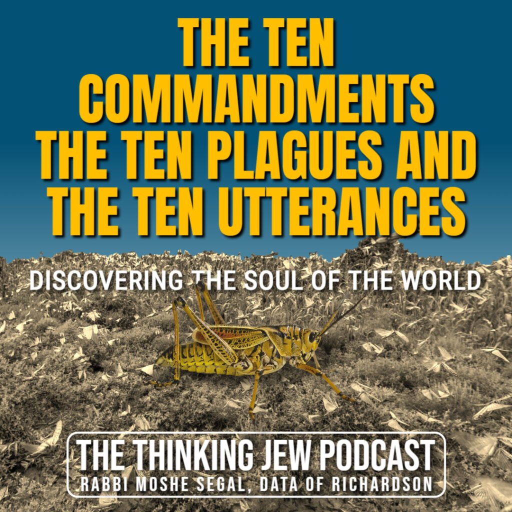 The Thinking Jew Podcast: Ep. 58 The Ten Commandments, The Ten Plagues and The Ten Utterances: Discovering The Soul Of The World. By Rabbi Moshe Segal