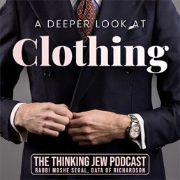 The Thinking Jew Podcast: Ep. 62 A Deeper Look at Clothing. By Rabbi Moshe Segal