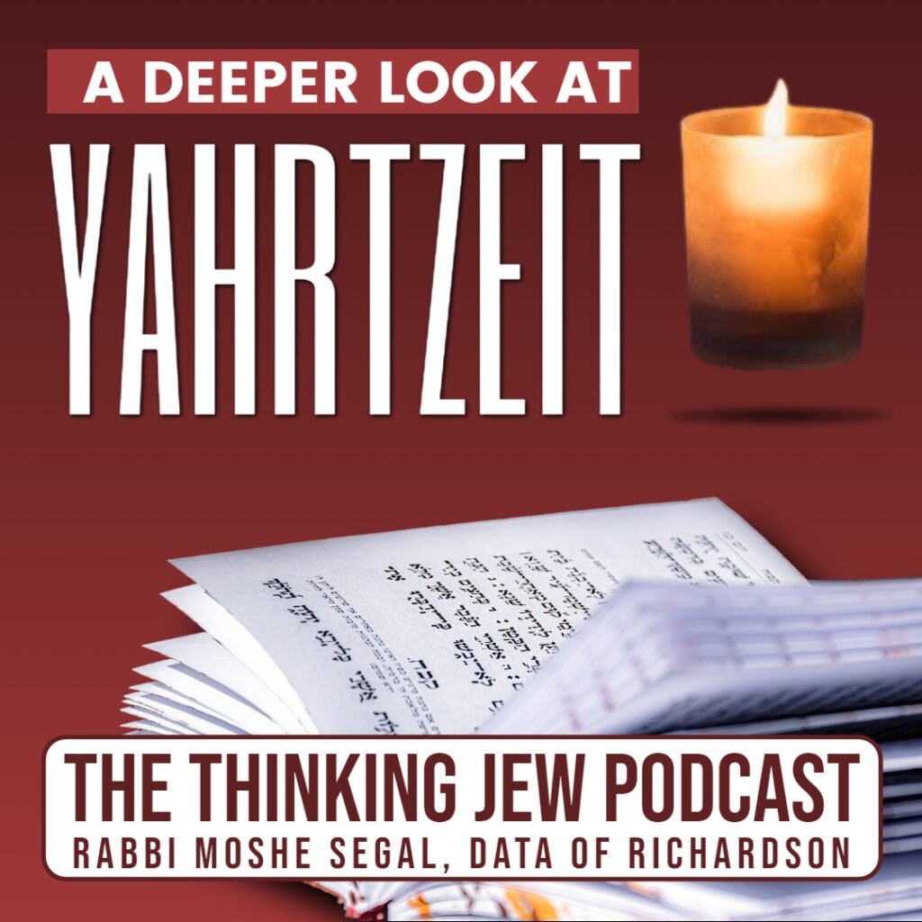 The Thinking Jew Podcast: Ep. 72 A Deeper Look At The Yahrtzeit. By Rabbi Moshe Segal 1 The Thinking Jew Podcast: Ep. 72 A Deeper Look At The Yahrtzeit. By Rabbi Moshe Segal