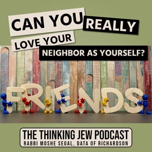 The Thinking Jew Podcast: Ep. 74 Can You Really Love Your Neighbor As Yourself? By Rabbi Moshe Segal