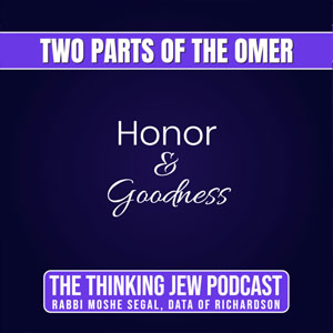 The Thinking Jew Podcast: Ep. 75 Two Parts of the Omer: Honor & Goodness. By Rabbi Moshe Segal
