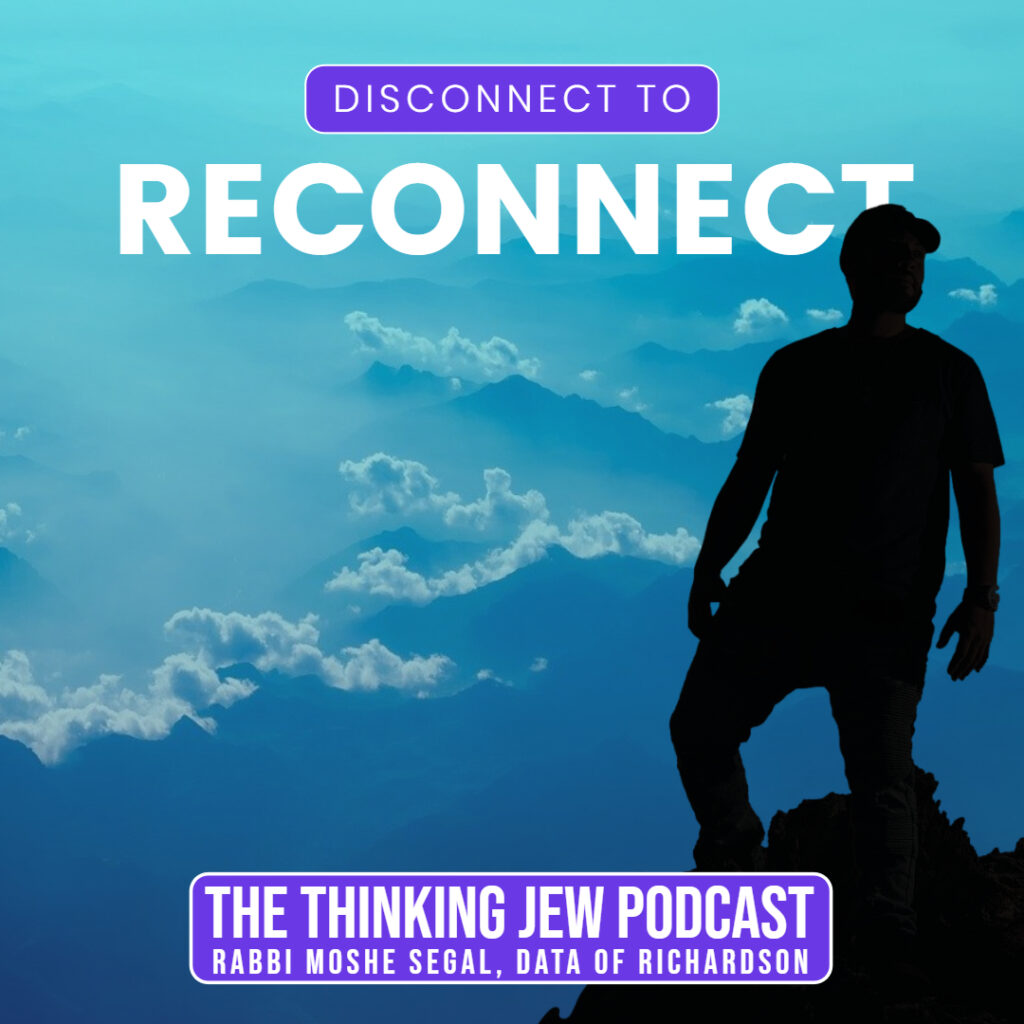 The Thinking Jew Podcast: Ep. 77 Disconnect to Reconnect by Rabbi Moshe Segal