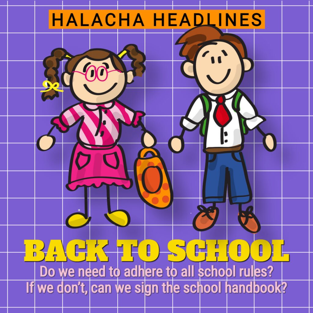 Halacha Headlines: Back to School - Do we need to adhere to all school rules? If we don’t, can we sign the school handbook?