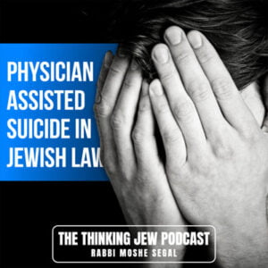 The Thinking Jew Podcast: Ep. 83 Physician Assisted Suicide In Jewish Law. By Rabbi Moshe Segal 4 The Thinking Jew Podcast: Ep. 83 Physician Assisted Suicide In Jewish Law. By Rabbi Moshe Segal