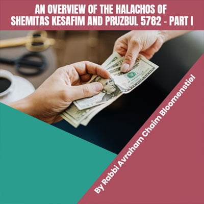 An Overview of the Halachos of Shemitas Kesafim and Pruzbul 5782 – Parts 1 & 2