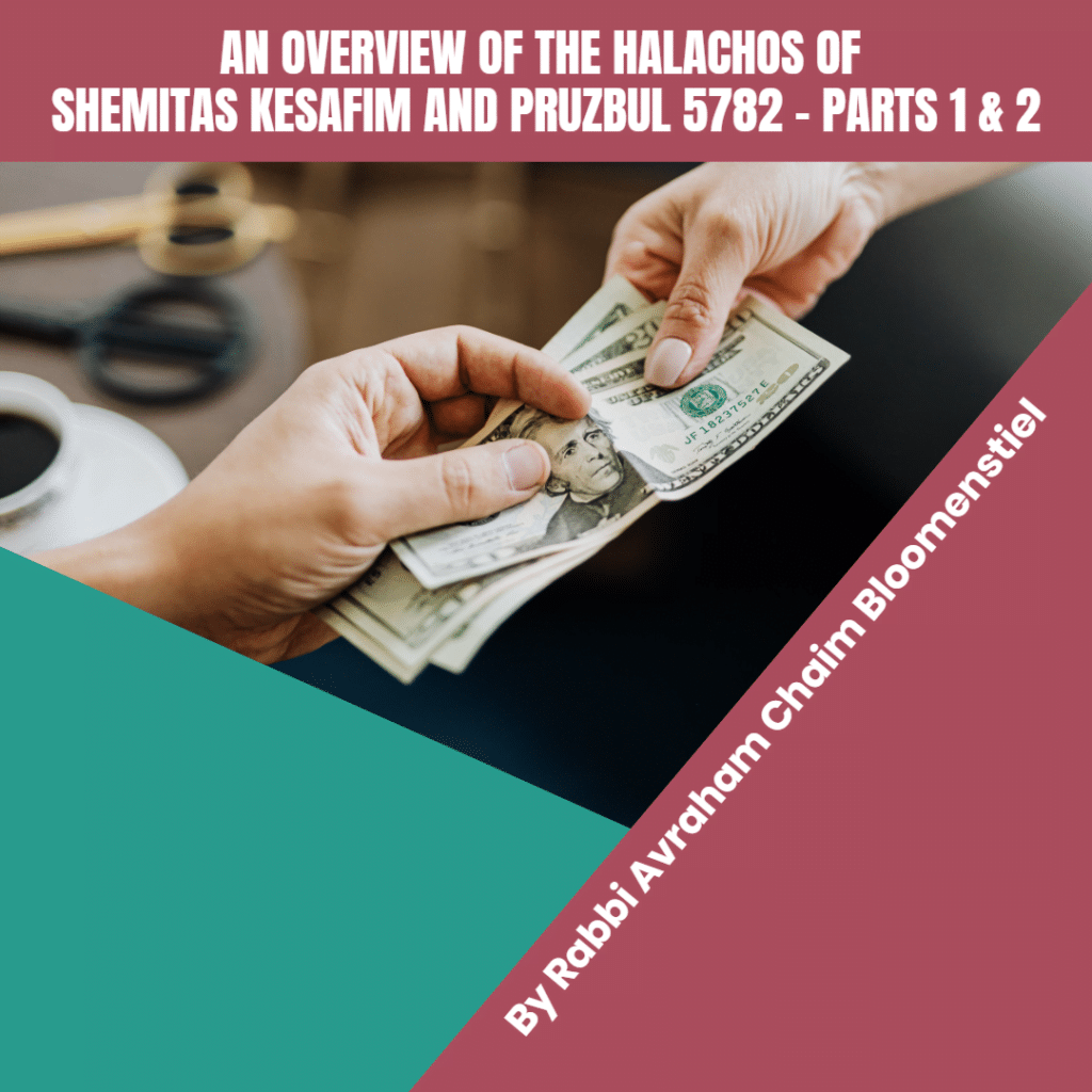 An Overview of the Halachos of Shemitas Kesafim and Pruzbul 5782 – Parts 1 & 2