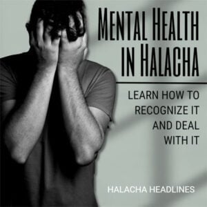 Halacha Headlines: Mental Health in Halacha – Learn How to Recognize It and Deal With It 5 Halacha Headlines: Mental Health in Halacha – Learn How to Recognize It and Deal With It