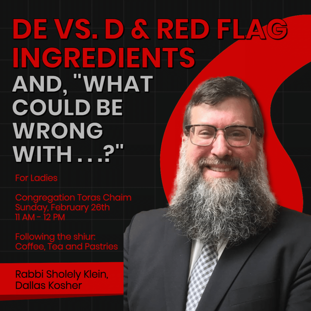 DE vs. D & Red Flag Ingredients, and, "What Could Be Wrong With. . .? with Rabbi Sholey Klein of Dallas Kosher