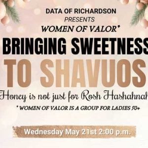 DATA of Richardson Presents: Women of Valor - Bringing Sweetness to Shavuos 11 DATA of Richardson Presents: Women of Valor – Bringing Sweetness to Shavuos