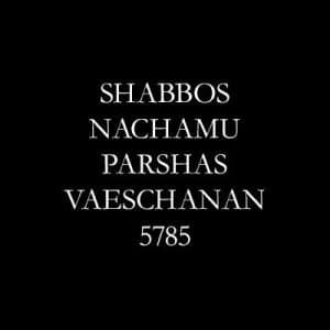 Shabbos Nachamu, Parshas VaEschanan 5785